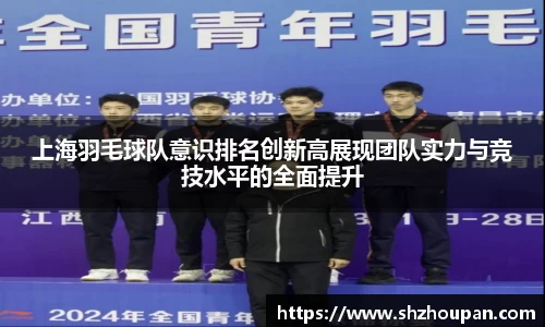 上海羽毛球队意识排名创新高展现团队实力与竞技水平的全面提升