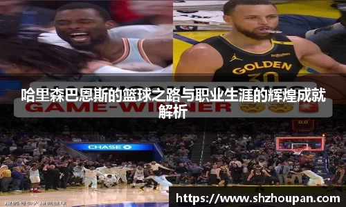 哈里森巴恩斯的篮球之路与职业生涯的辉煌成就解析