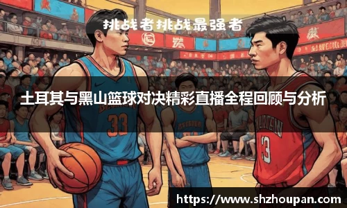 土耳其与黑山篮球对决精彩直播全程回顾与分析